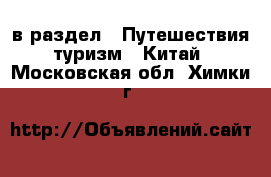  в раздел : Путешествия, туризм » Китай . Московская обл.,Химки г.